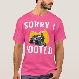 Sorry I Tooted Funny Train Lover Cute Railroad Con T-Shirt