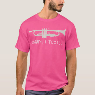 Sorry I Tooted - Funny Trumpet Gift Funny Trumpet T-Shirt