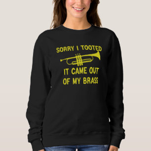 Sorry I Tooted It Came Out Of My Brass Funny Trump Sweatshirt