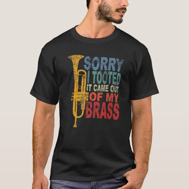 Sorry I Tooted It Came Out Of My Brass Funny Trump T-Shirt (Front)
