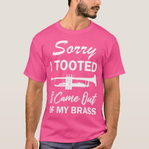 Sorry I Tooted It Came Out Of My Brass Funny Trump T-Shirt