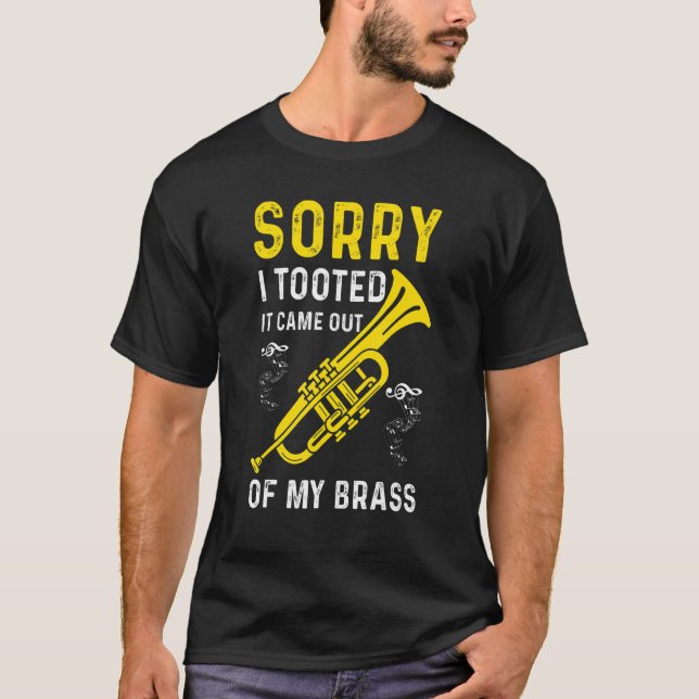 Sorry I Tooted It Came Out Of My Brass Funny Trump T-Shirt (Front)