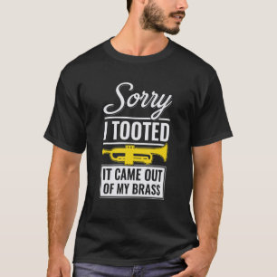 Sorry I Tooted It Came Out Of My Brass Funny Trump T-Shirt