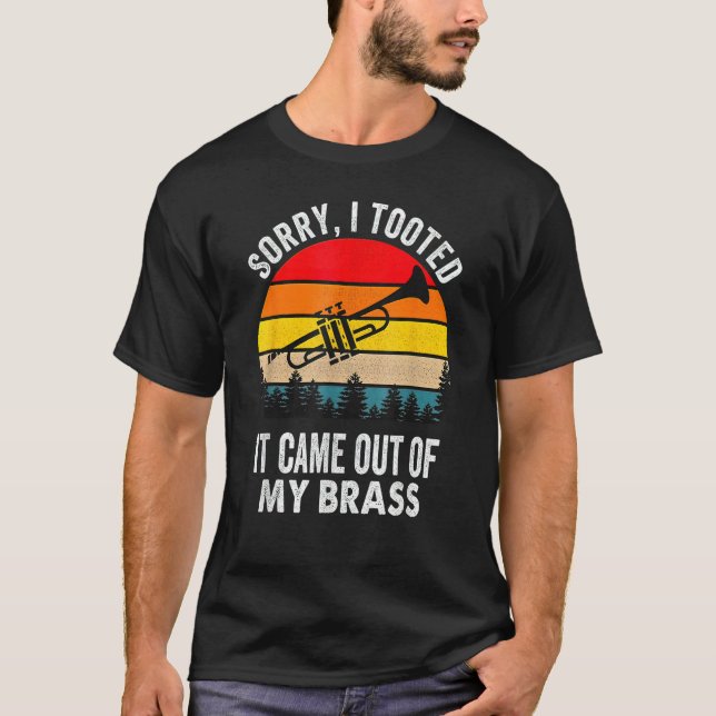 Sorry I Tooted It Came Out Of My Brass Funny Trump T-Shirt (Front)