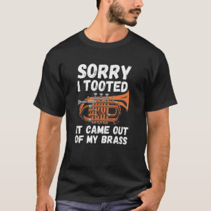Sorry I Tooted It Came Out Of My Brass T-Shirt