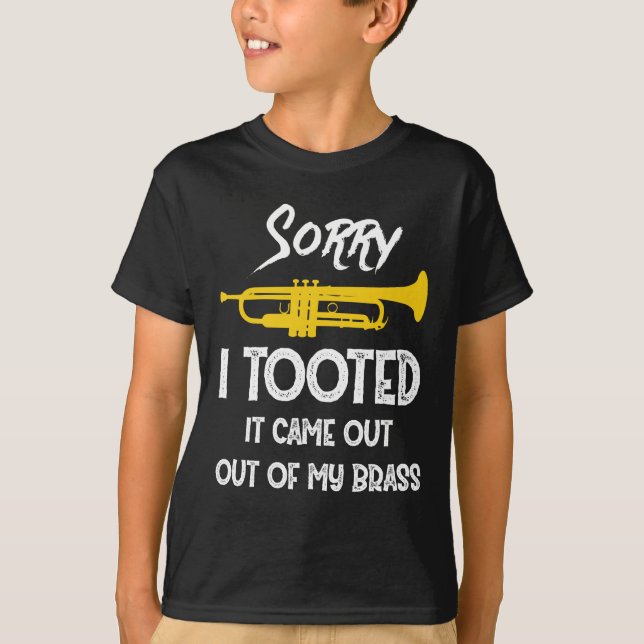 Sorry I Tooted It Came Out Of My Brass Trumpet T-Shirt (Front)