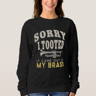 Sorry I Tooted It Come Out of My Brass - For Trump Sweatshirt