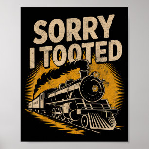 Sorry I Tooted Locomotive Train Lovers Railroad Co Poster