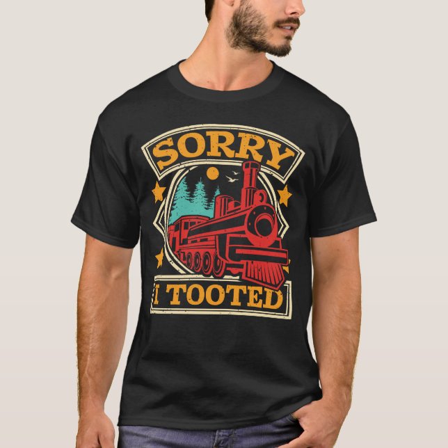Sorry I tooted train lover gift T-Shirt (Front)
