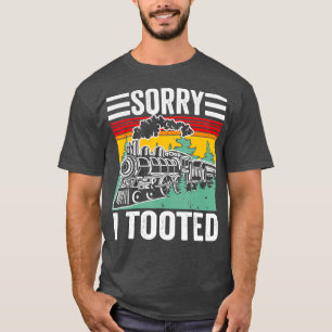 Sorry I Tooted Train Model Railroad Gifts For T-Shirt