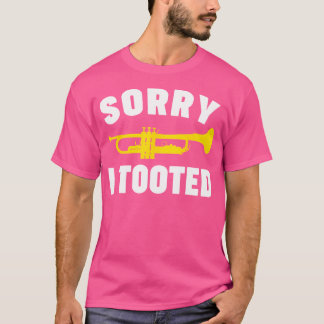 Sorry I Tooted Trumpet T-Shirt