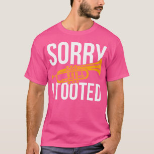 Sorry I Tooted Trumpet T-Shirt