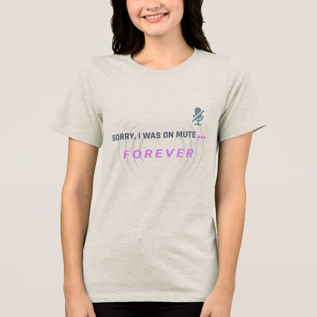 Sorry, I was on mute… FOREVER Tri-Blend Shirt (Front)