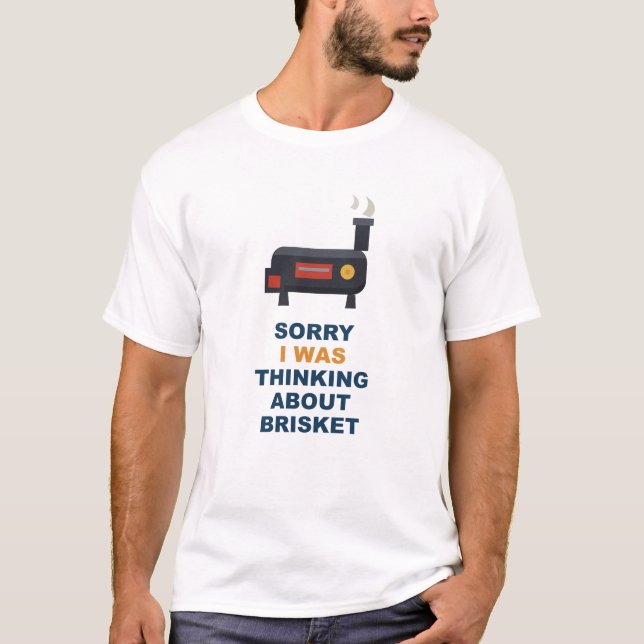 Sorry I Was Thinking About Brisket T-Shirt (Front)