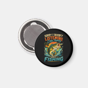 Sorry I Was Thinking About Fishing Magnet