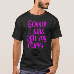 Sorry! I Was With My Puppy T-Shirt
