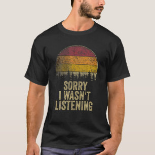 Sorry I Wasn't Listening Funny Saying Retro Joke H T-Shirt