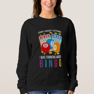 Sorry I Wasnt Listening I Was Thinking About Bingo Sweatshirt