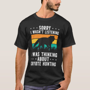 Sorry I Wasn't Listening I Was Thinking About Coyo T-Shirt