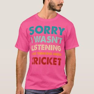 Sorry I Wasn'T Listening I Was Thinking About Cric T-Shirt