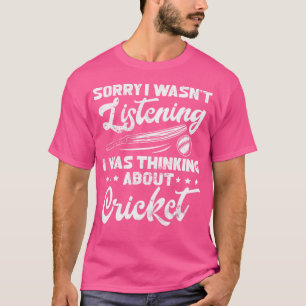 Sorry I Wasn'T Listening I Was Thinking About Cric T-Shirt