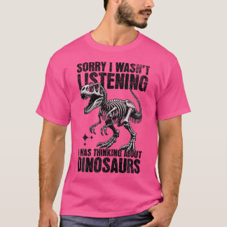 Sorry I Wasn'T Listening I Was Thinking About Dino T-Shirt