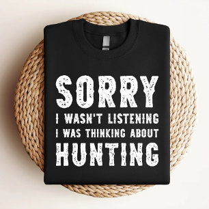 Sorry I Wasn't Listening I Was Thinking About Hunt T-Shirt