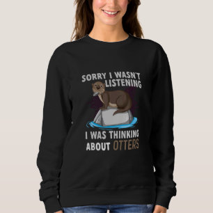 Sorry I Wasn't Listening I Was Thinking About Otte Sweatshirt