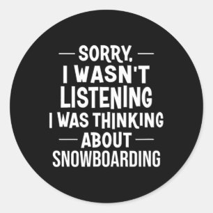 Sorry I Wasn't Listening I Was Thinking About Snow Classic Round Sticker