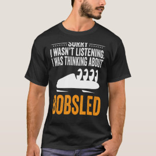 Sorry I Wasn't Listening I Was Thinking Bobsled Bo T-Shirt