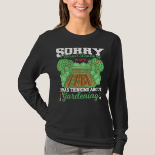 Sorry I Wasn't Listening I Was Thinking Gardening T-Shirt