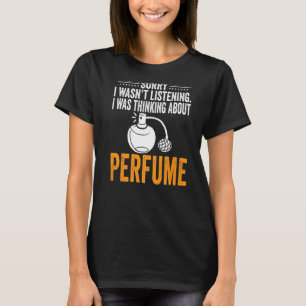 Sorry I Wasn't Listening I Was Thinking Perfume Pe T-Shirt