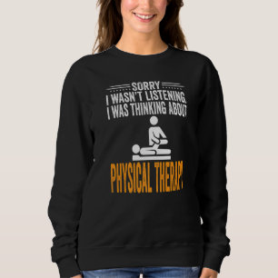Sorry I Wasn't Listening I Was Thinking Physical T Sweatshirt
