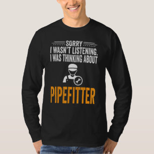 Sorry I Wasn't Listening I Was Thinking Pipefitter T-Shirt