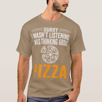 Sorry I Wasnt Listening, I Was Thinking Pizza Love T-Shirt