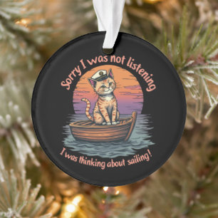 Sorry I Wasn't Listening, I Was Thinking Sailing Ornament