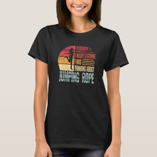 Sorry I wasn't Listening jumping rope for workout  T-Shirt