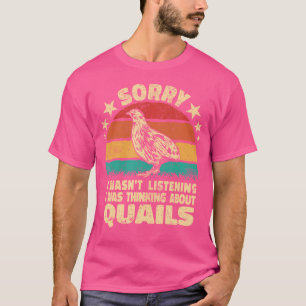 Sorry I Wasn'T Listening Poultry Farmer Quail Hunt T-Shirt