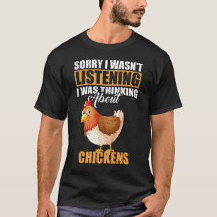 Sorry I wasn't Listening Thinking About Chickens  T-Shirt