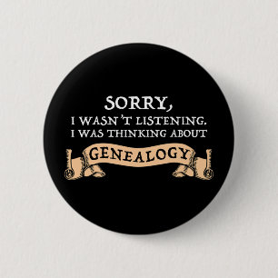 Sorry, I Wasn't Listening Thinking About Genealogy 6 Cm Round Badge