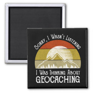 Sorry I Wasn't Listening Thinking About Geocaching Magnet