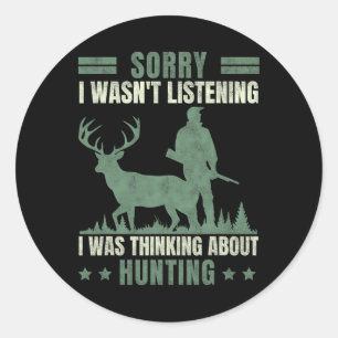 Sorry I Wasn't Listening Thinking About Hunting Classic Round Sticker