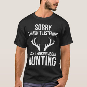 Sorry I Wasnt Listening Thinking About Hunting  Gi T-Shirt