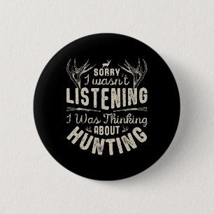 Sorry I Wasn't Listening Thinking About Hunting T 6 Cm Round Badge