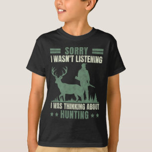 Sorry I Wasn't Listening Thinking About Hunting  T-Shirt