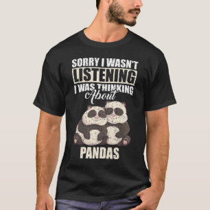 Sorry I wasn't Listening Thinking About Pandas T-Shirt