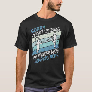 Sorry I wasn't skipping rope rope jumping and jump T-Shirt