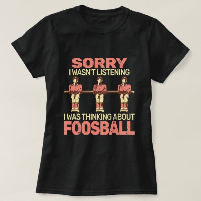 Sorry I wasnt table football player foosball boy f T-Shirt (Design Front)