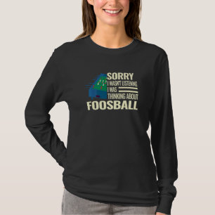 Sorry I wasn't table soccer player foosball for m T-Shirt