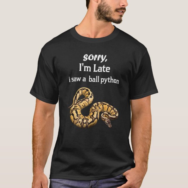 Sorry I'am Late A Saw A Ball Python  Ball Python T-Shirt (Front)